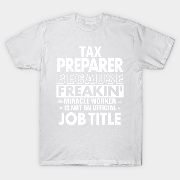 TAX PREPARER Funny Job title Shirt TAX PREPARER is freaking miracle worker T-Shirt-TJ